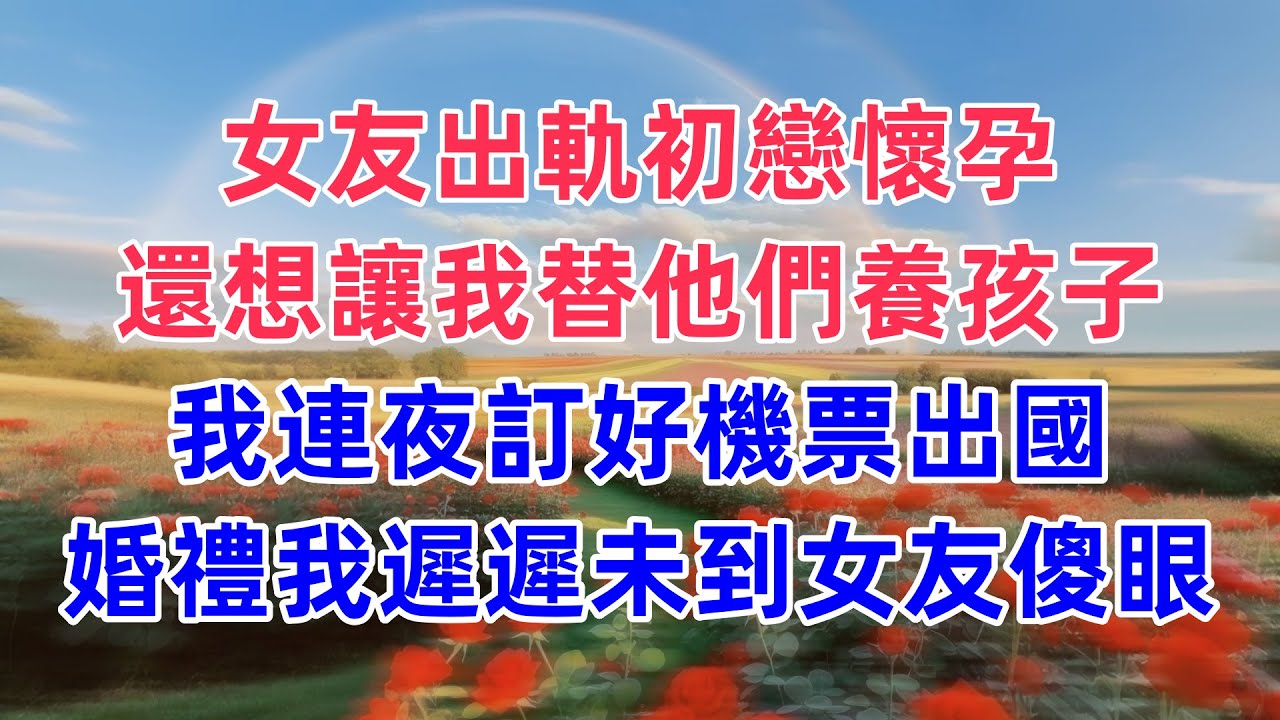 女友出軌初戀懷孕，還想讓我替他們養孩子，我連夜訂好機票出國，婚禮我遲遲未到女友傻眼