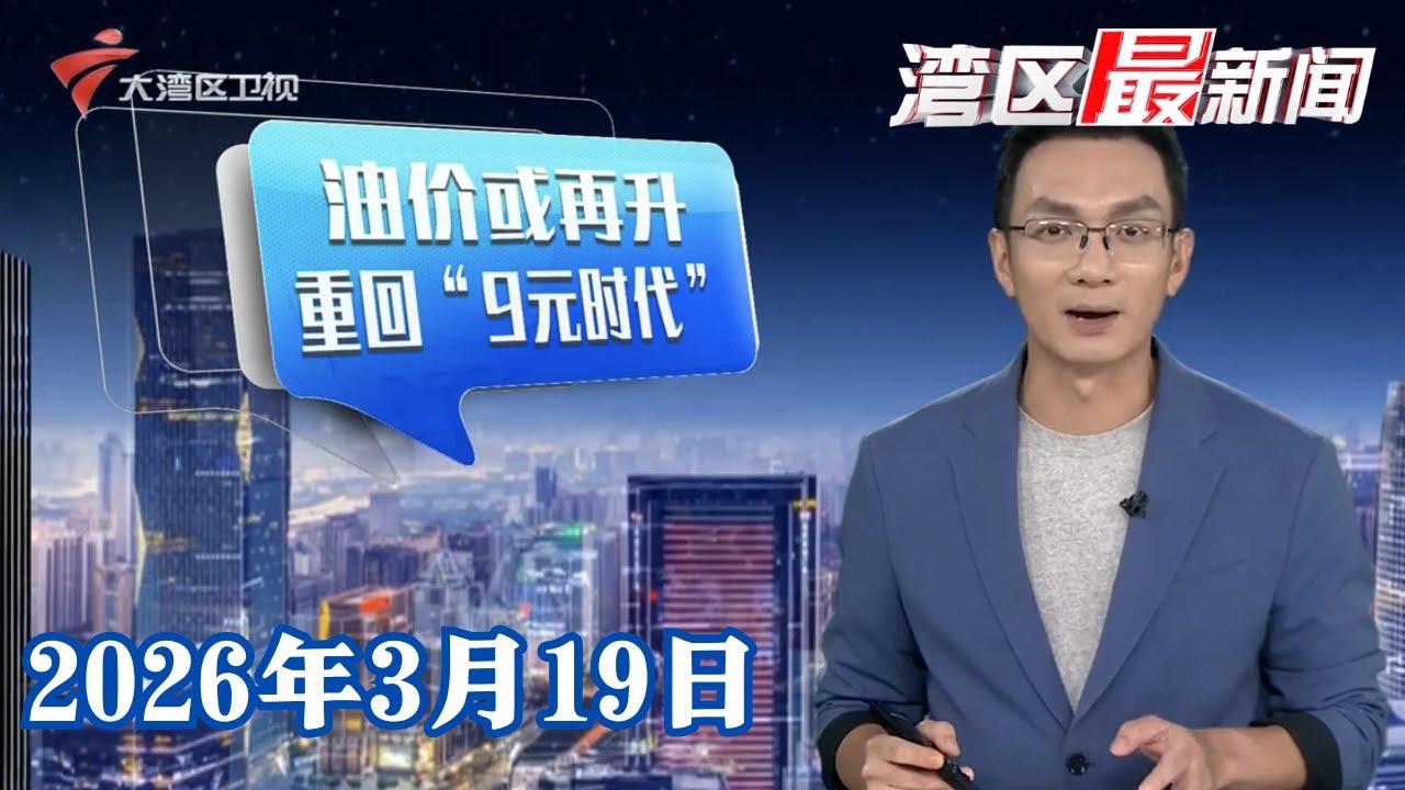 【湾区最新闻】国内油价或重回“9元时代” 加满一箱油多花约80元|华春莹点赞的“广货”化橘红 带动销量涨|广州男篮出征粤BA 主场将迎战中山队|20260319完整版 #粤语 #news