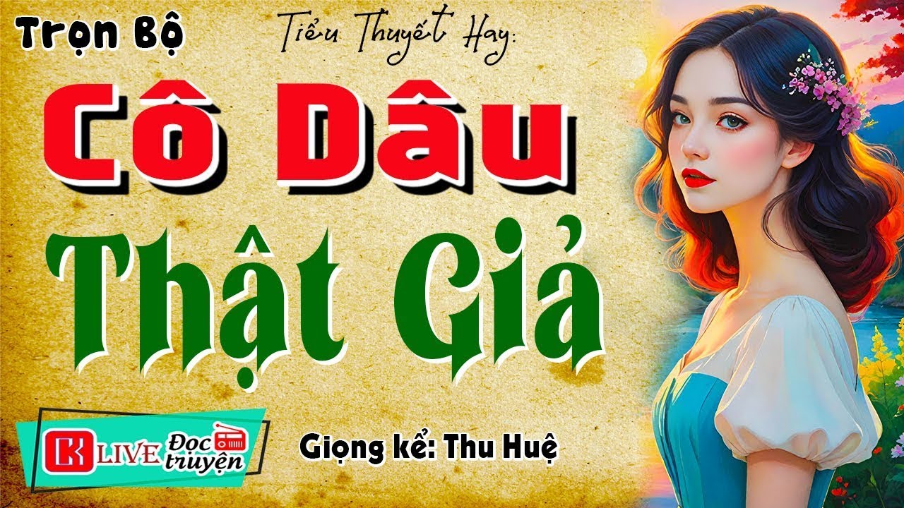 Nghe rồi lại muốn nghe tiếp  _ CÔ DÂU THẬT GIẢ _ Tiểu Thuyết Ngôn Tình Đặc Sắc 2025