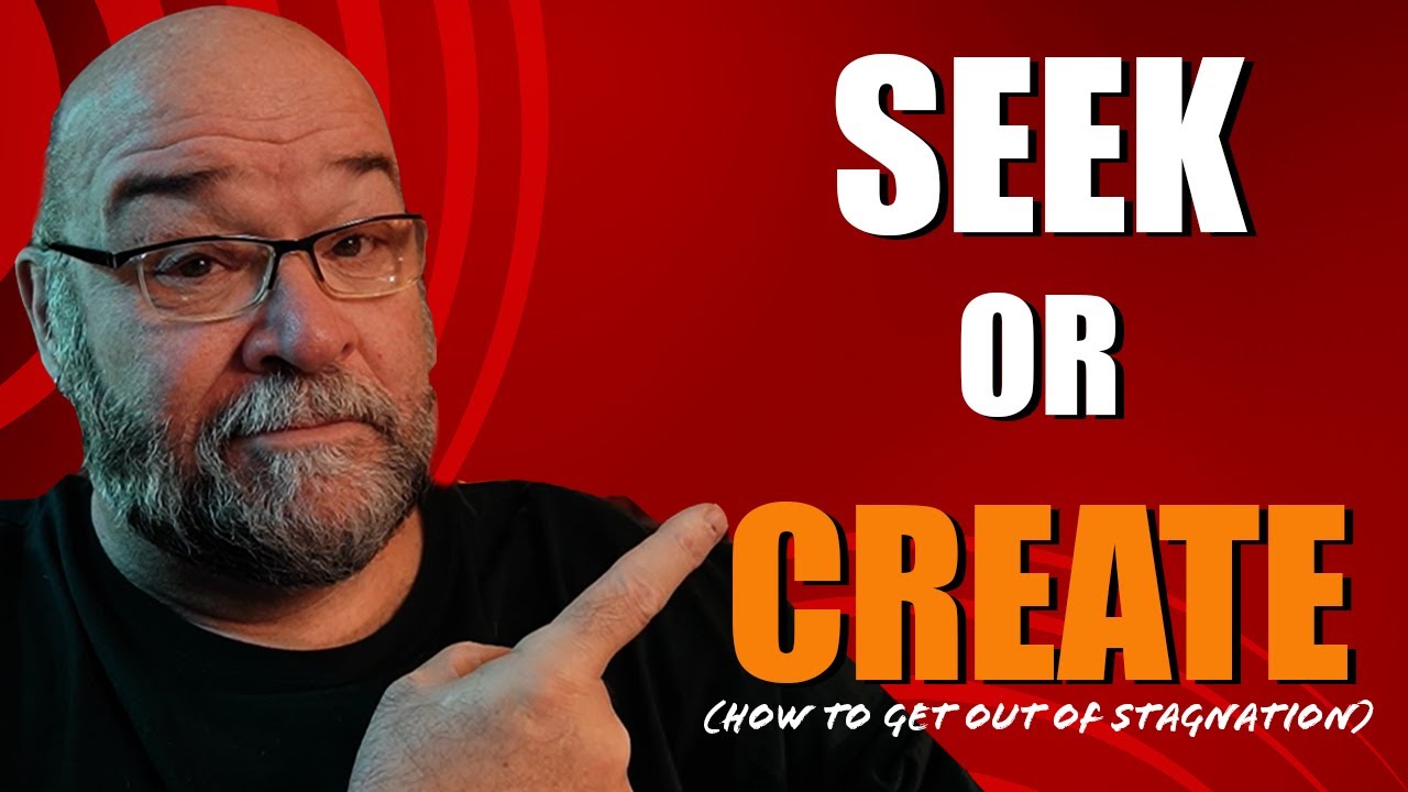 Seek or Create?  (HOW TO  Get Out Of Stagnation)