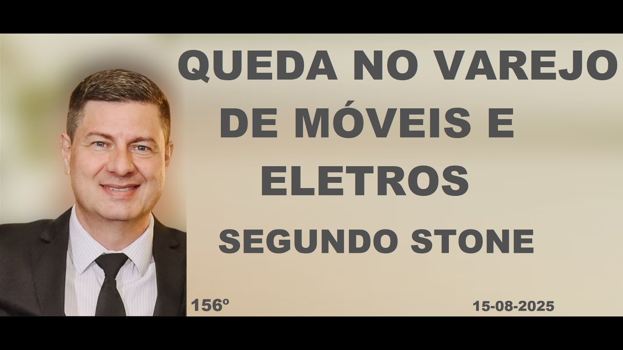 QUEDA NO VAREJO DE MÓVEIS E ELETROS SEGUNDO STONE  - 156º VIDEO 15-08-2025