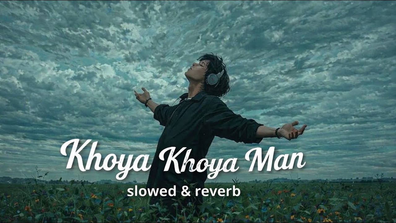 Khoya Khoya Man – Slowed & Reverb | Lofi Vibes