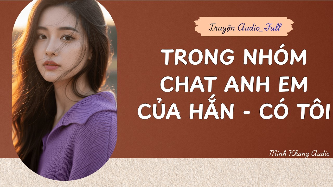 ||Truyện Audio_FULL | TRONG NHÓM CHAT ANH EM CỦA HẮN, CÓ TÔI | Minh Khang Audio