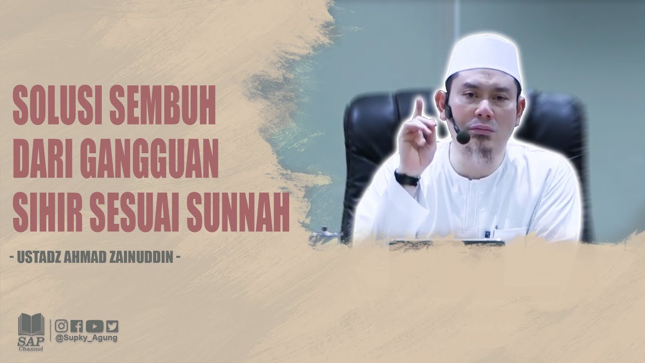 SOLUSI SEMBUH DARI GANGGUAN SIHIR SESUAI SUNNAH | USTADZ AHMAD ZAINUDDIN