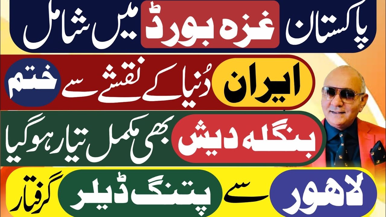 پاکستان غزہ بورڈ میں شامل ! ایران سے خبر ! بنگلہ دیش ! لاہور سے گرفتاری 