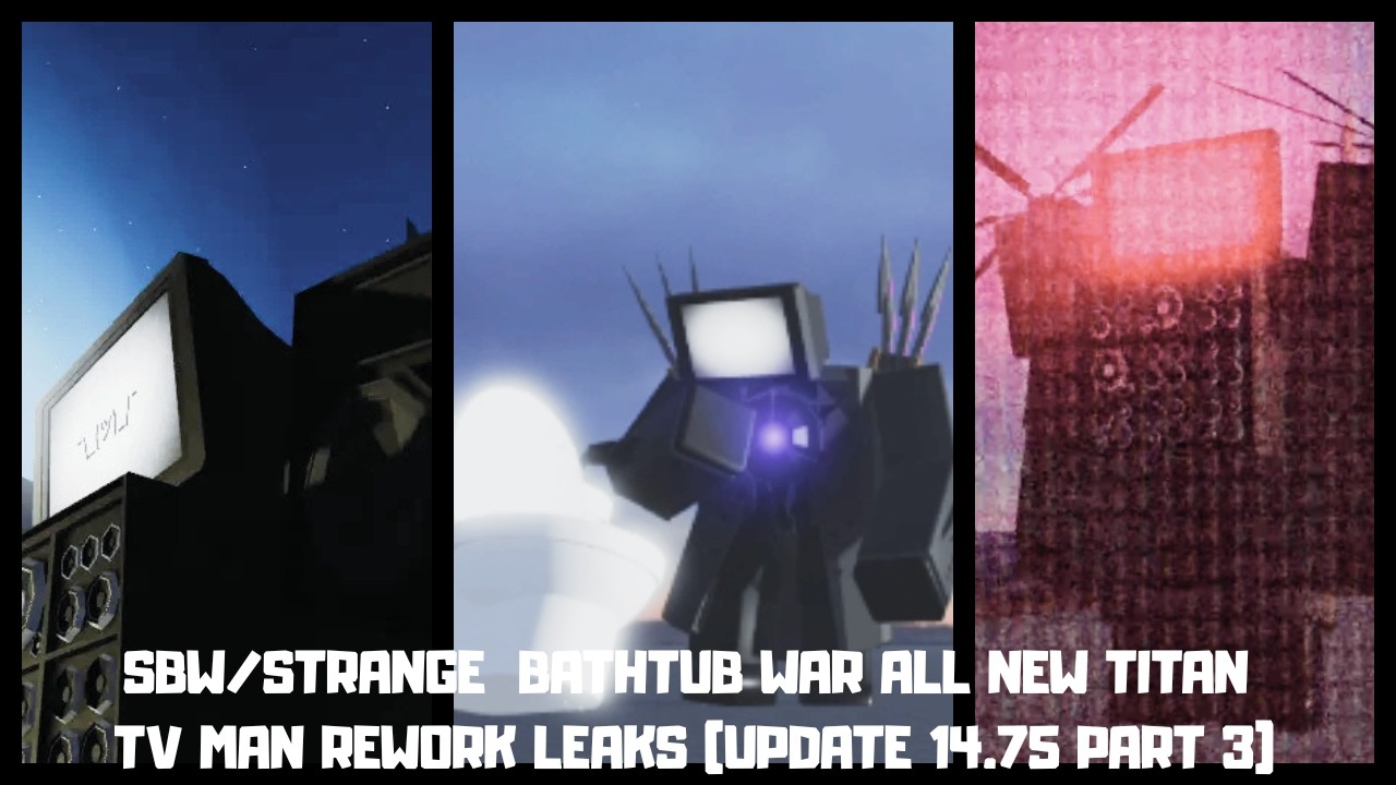 SBW/STRANGE  BATHTUB WAR ALL NEW TITAN TV MAN REWORK LEAKS (UPDATE 14.75 PART 3)