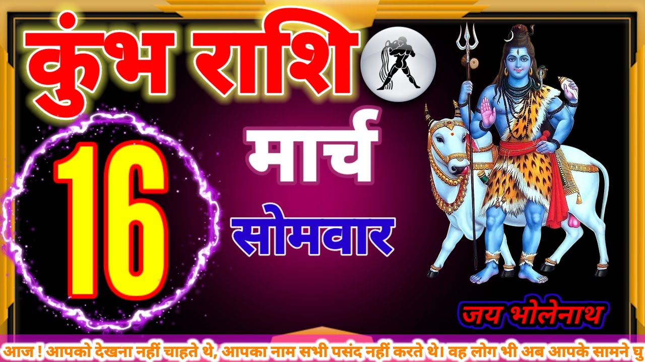 कुंभ राशि 16 मार्च आपको देखना नहीं चाहते थे, आपका नाम सभी पसंद नहीं करते थे। वह लोग भी अब आपके सामन