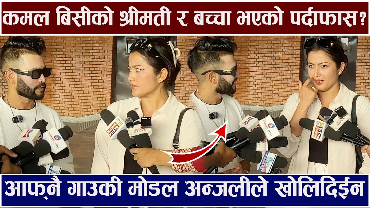 कमल बिसीको श्रीमती र बच्चा भएको पर्दाफास ?  मोडल Anjali Adhiikari ले खोलिदिईन Kamal Bc Interview
