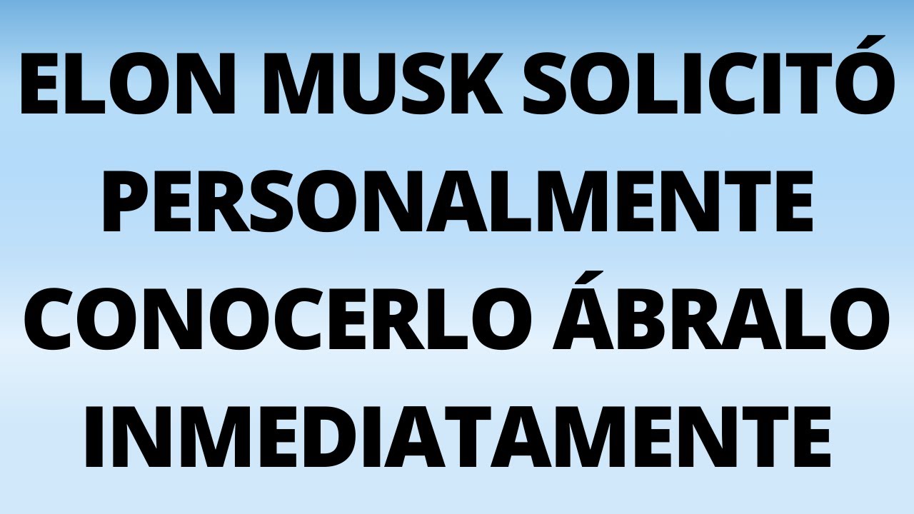 ELON MUSK SOLICITÓ PERSONALMENTE CONOCERLO ÁBRALO INMEDIATAMENTE