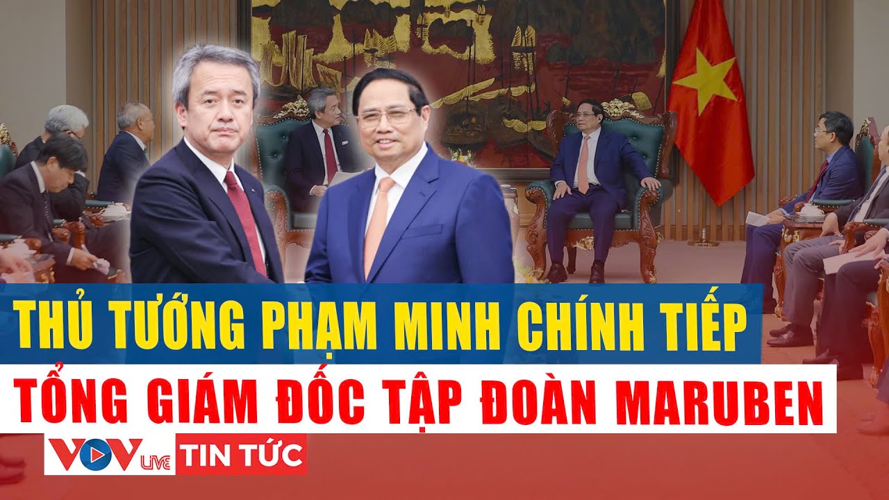 Thủ tướng hoan ngh&ecirc;nh Tập đo&agrave;n Marubeni (Nhật Bản) mở rộng đầu tư chiến lược tại Việt Nam | VOVLive