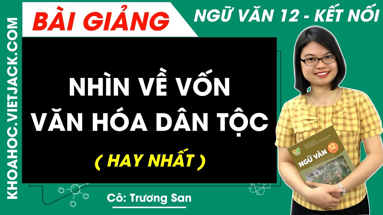 Nh&igrave;n về vốn văn h&oacute;a d&acirc;n tộc | Ngữ văn 12 - Kết nối tri thức - C&ocirc; Trương San (HAY NHẤT)