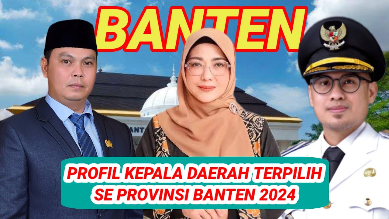 BERIKUT PROFIL, PENDIDIKAN & KEKAYAAN KEPALA DAERAH TERPILIH SE PROVINSI BANTEN DI PILKADA 2024