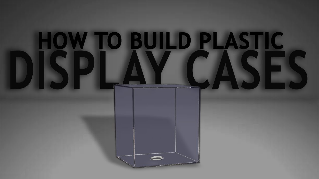 How To Build Plastic Display Cases