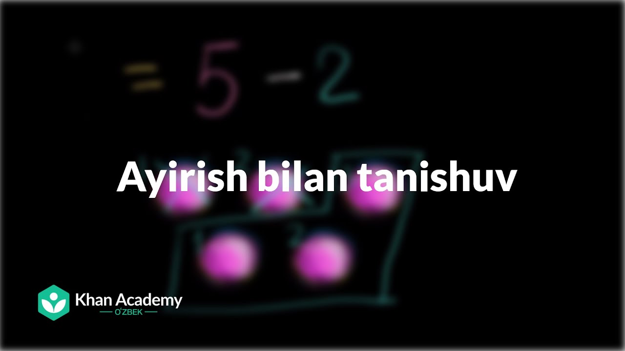 Ayirish bilan tanishuv | Qoʻshish va ayirishga kirish| Boshlangʻich matematika | Khan Academy Oʻzbek