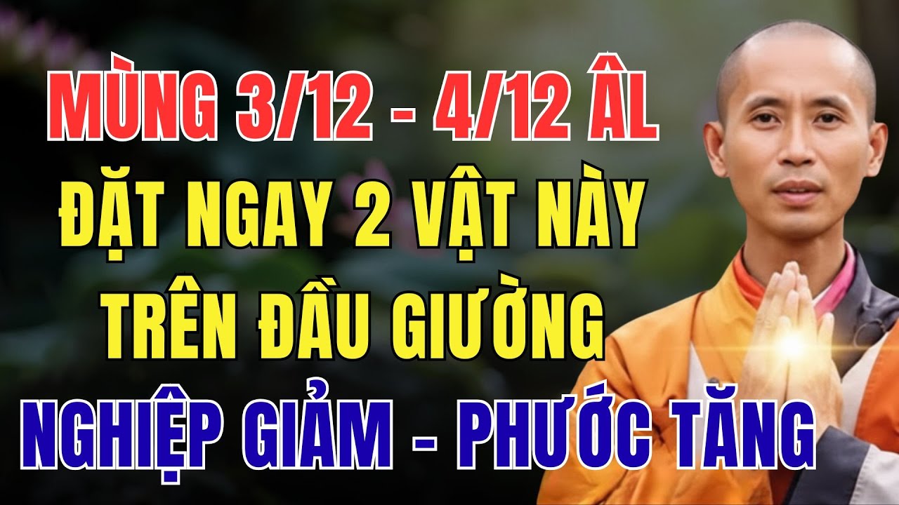 MÙNG 3/12 – 4/12 ÂM LỊCH, ĐẶT 2 VẬT NÀY TRÊN ĐẦU GIƯỜNG, TRỜI ĐỘ NGHIỆP GIẢM – PHƯỚC TĂNG
