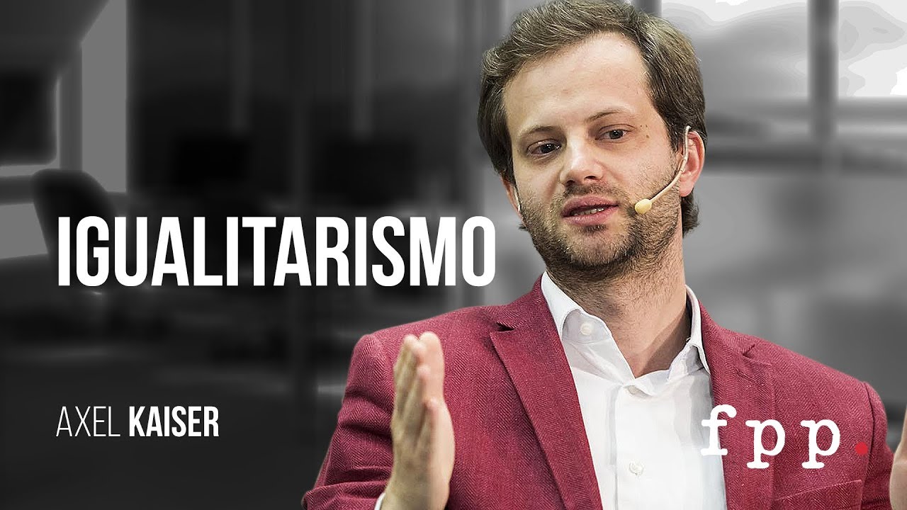 Axel Kaiser | Igualitarismo