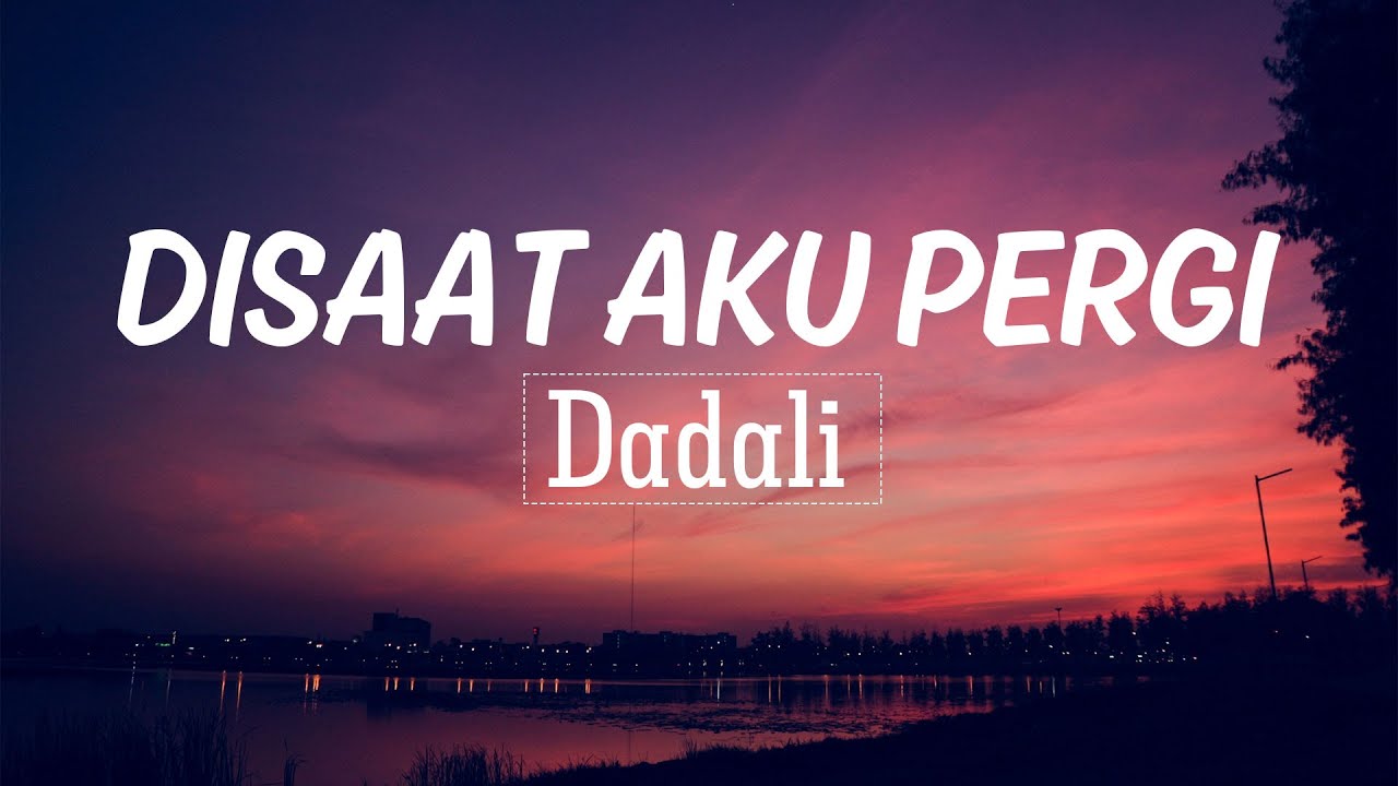 Dadali - Disaat Aku Pergi - Lirik