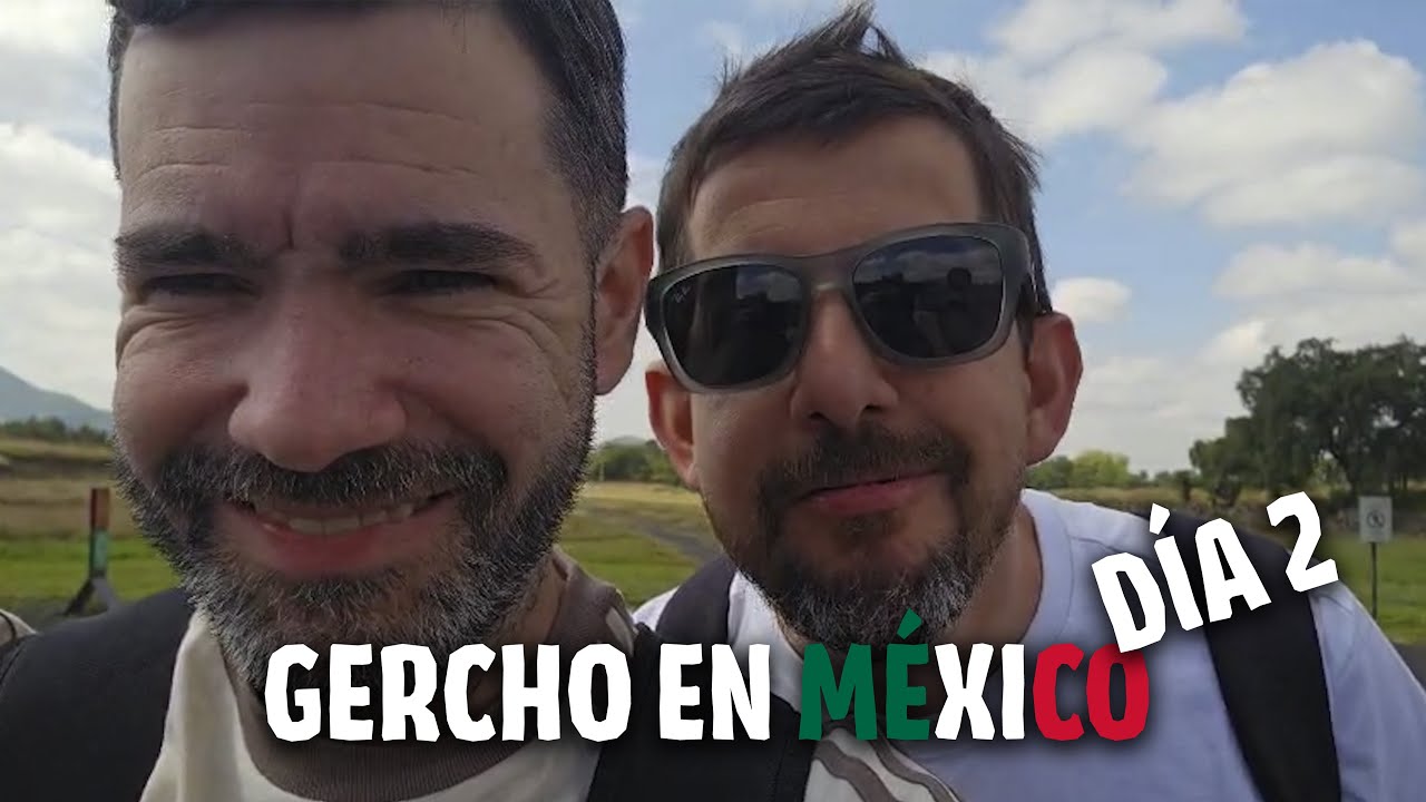 GERCHO EN M&Eacute;XICO (D&Iacute;A 2) 🇲🇽