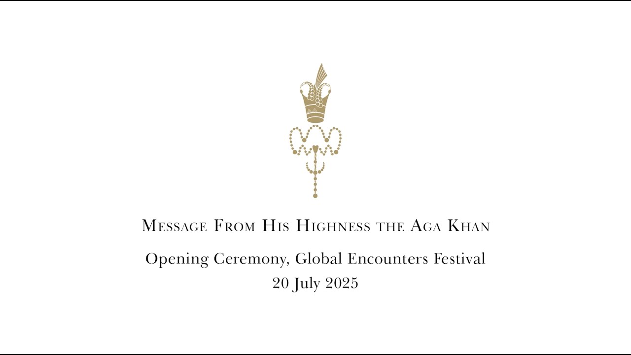 Message from Mawlana Hazar Imam | Opening Ceremonies, Global Encounters Festival 2025