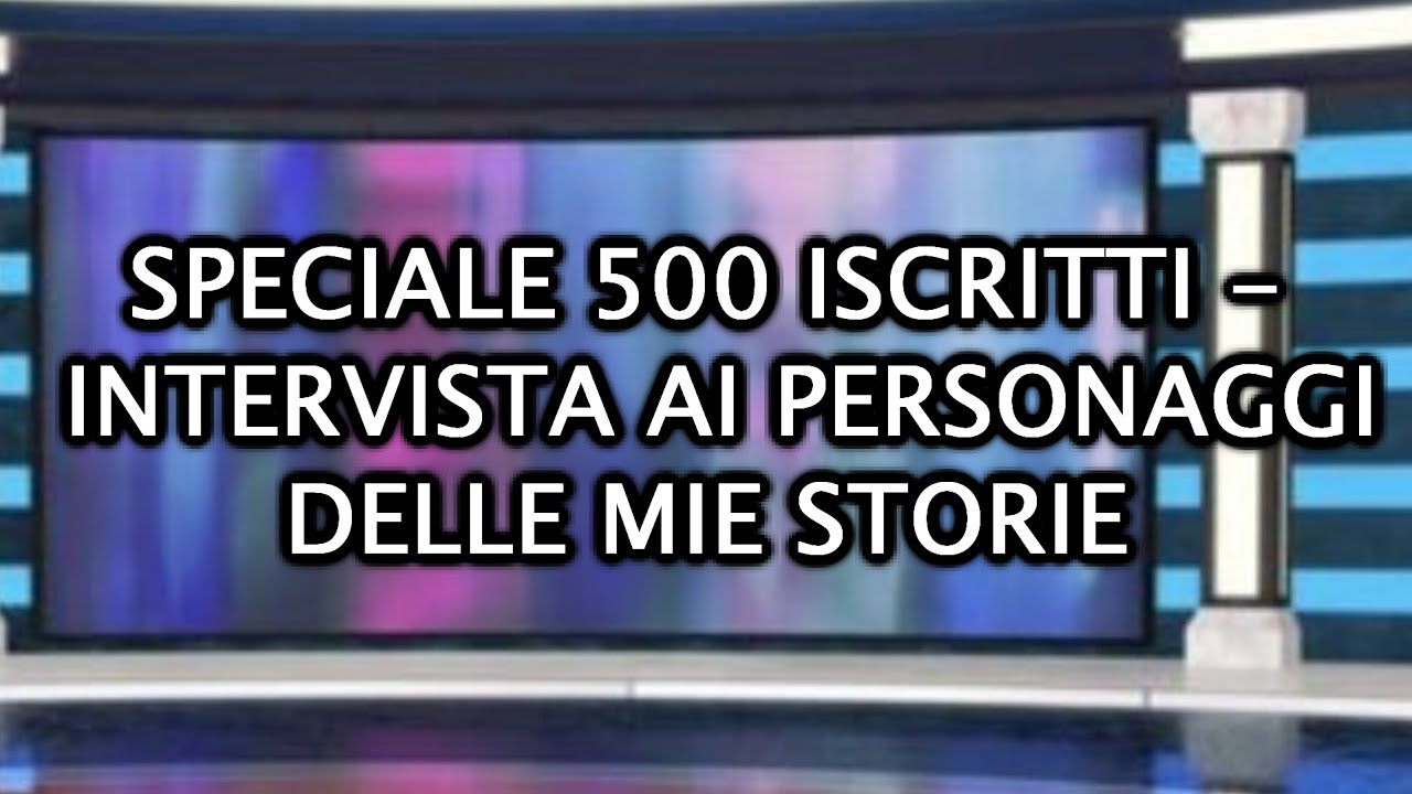 Speciale 500 iscritti – Intervista ai personaggi delle mie storie