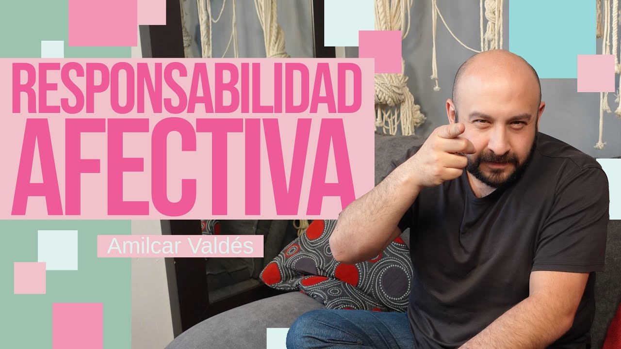 RESPONSABILIDAD AFECTIVA: QUÉ ES, QUÉ NO ES Y CÓMO PRACTICARLA | Psicólogo Amílcar Valdés Farrugia