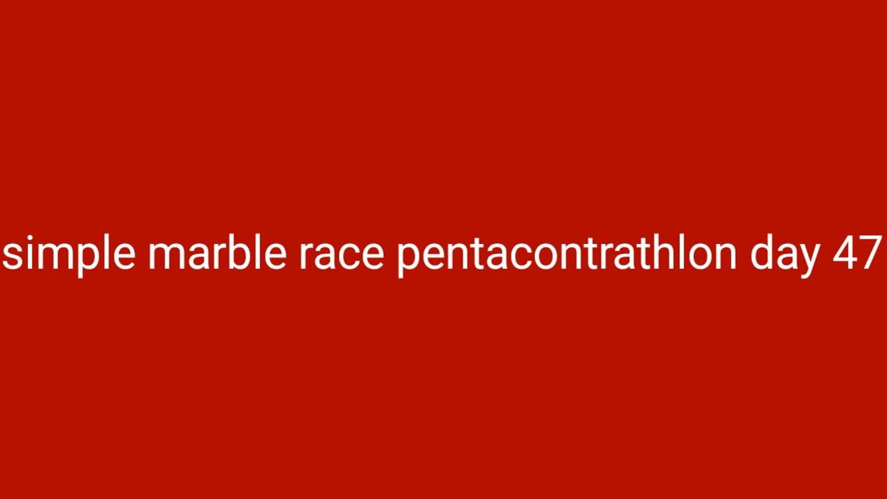 Simple marble race pentacontrathlon day 47