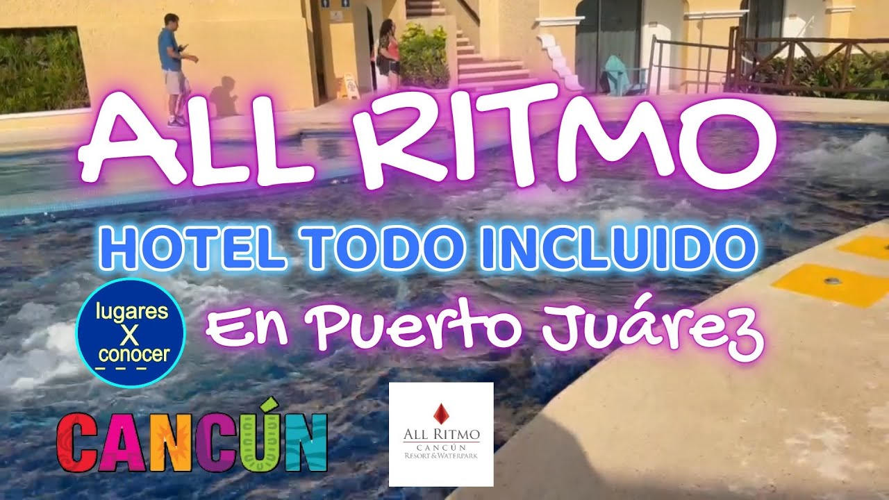 Hotel all ritmo Puerto Juaréz Cancún EXPERIENCIA COMPLETA ubicación costos comidas bebidas toboganes