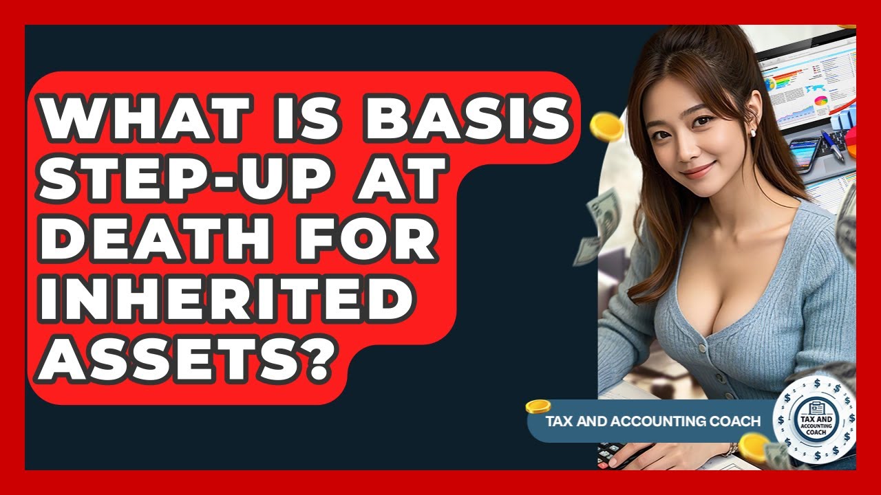 What Is Basis Step-up At Death For Inherited Assets? - Tax and Accounting Coach