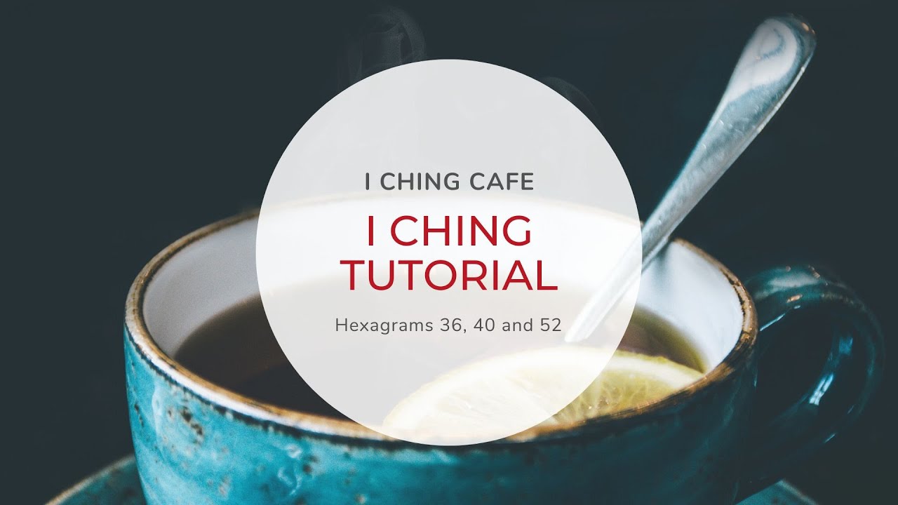 I Ching Tutorial // Hexagrams 36, 40, 52