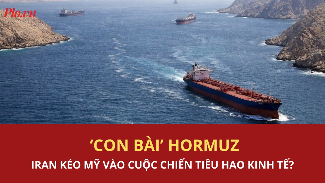 &lsquo;Con b&agrave;i&rsquo; Eo biển Hormuz: Iran đang k&eacute;o Mỹ v&agrave;o cuộc chiến ti&ecirc;u hao kinh tế? | PLO