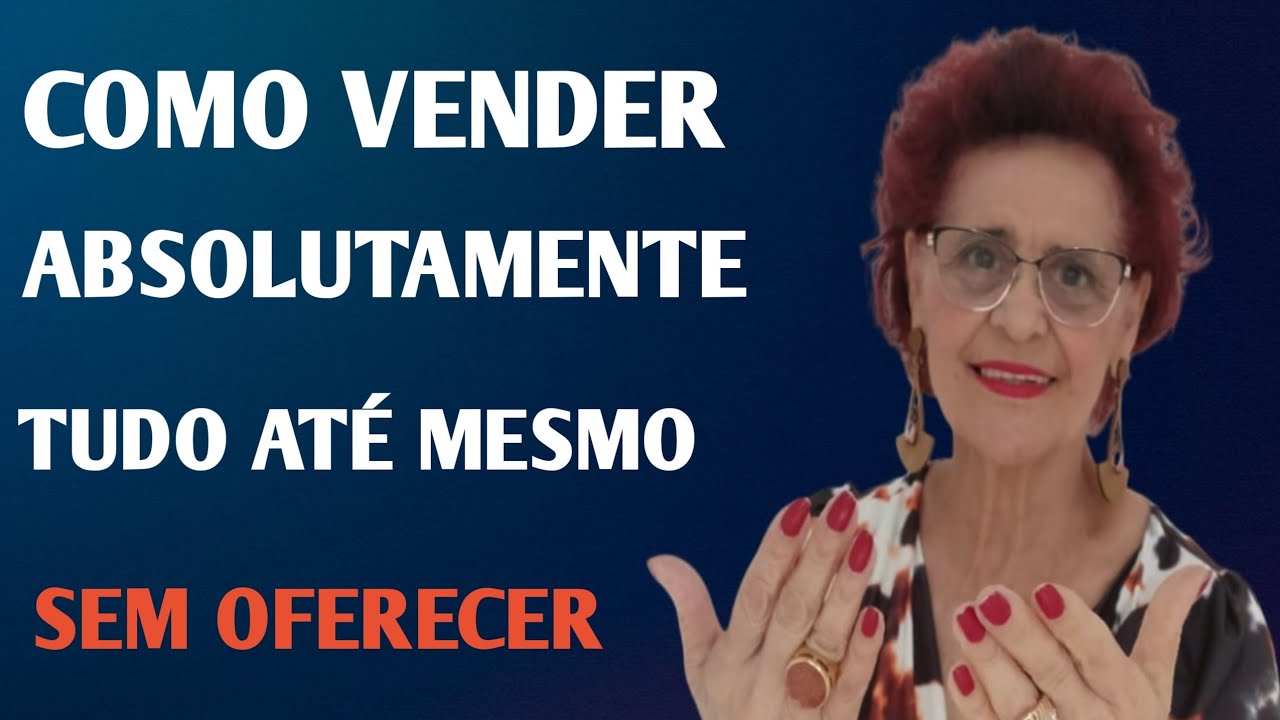COMO VENDER ABSOLUTAMENTE TUDO ATÉ MESMO SEM OFERECER 