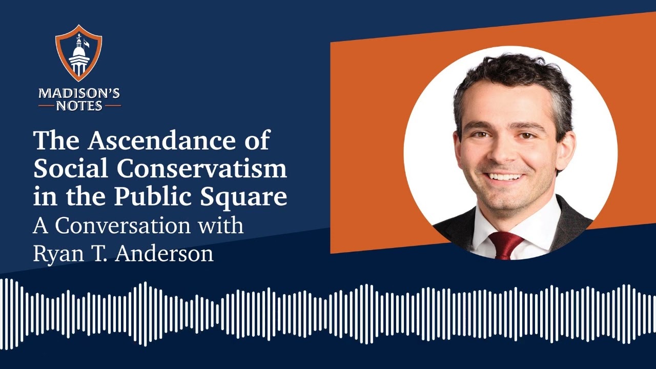 The Ascendance of Social Conservatism in the Public Square: A Conversation with Ryan T. Anderson