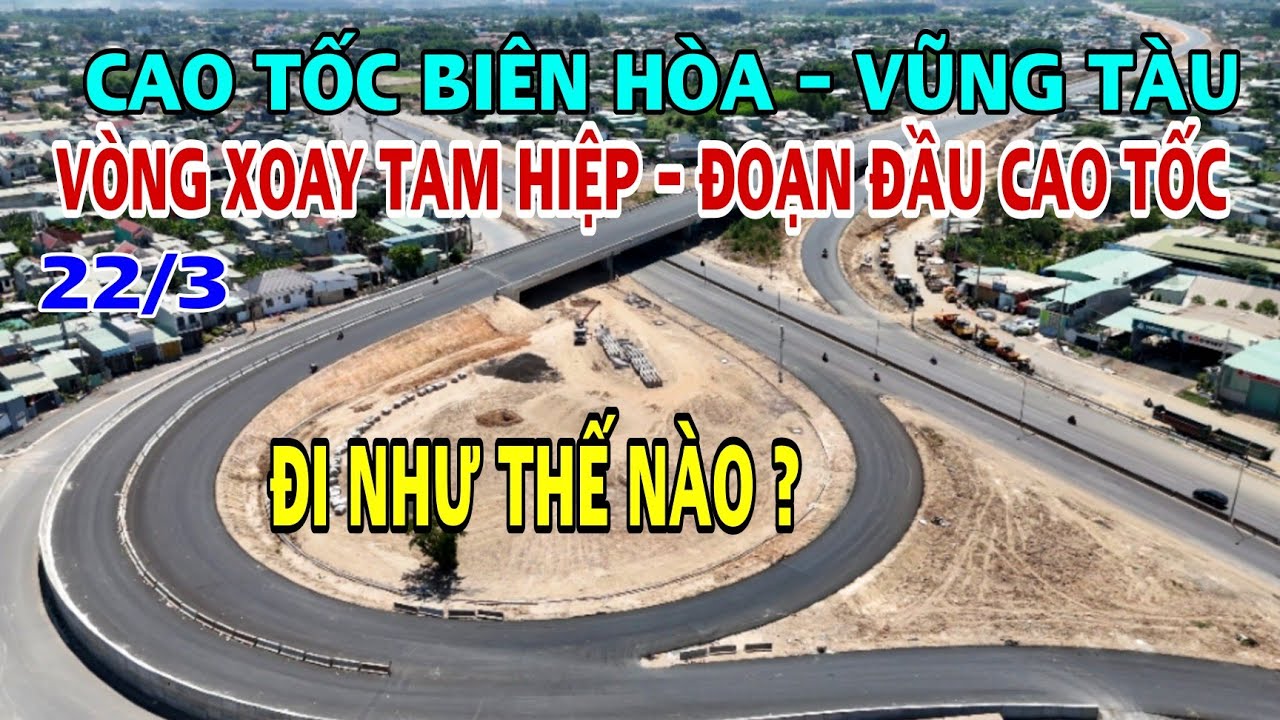 MỚI NHẤT Cao Tốc Bi&ecirc;n H&ograve;a Vũng T&agrave;u TỪ V&ograve;ng Xoay TAM HIỆP Đến ĐOẠN ĐẦU CAO TỐC Đi Như Thế N&agrave;o ?