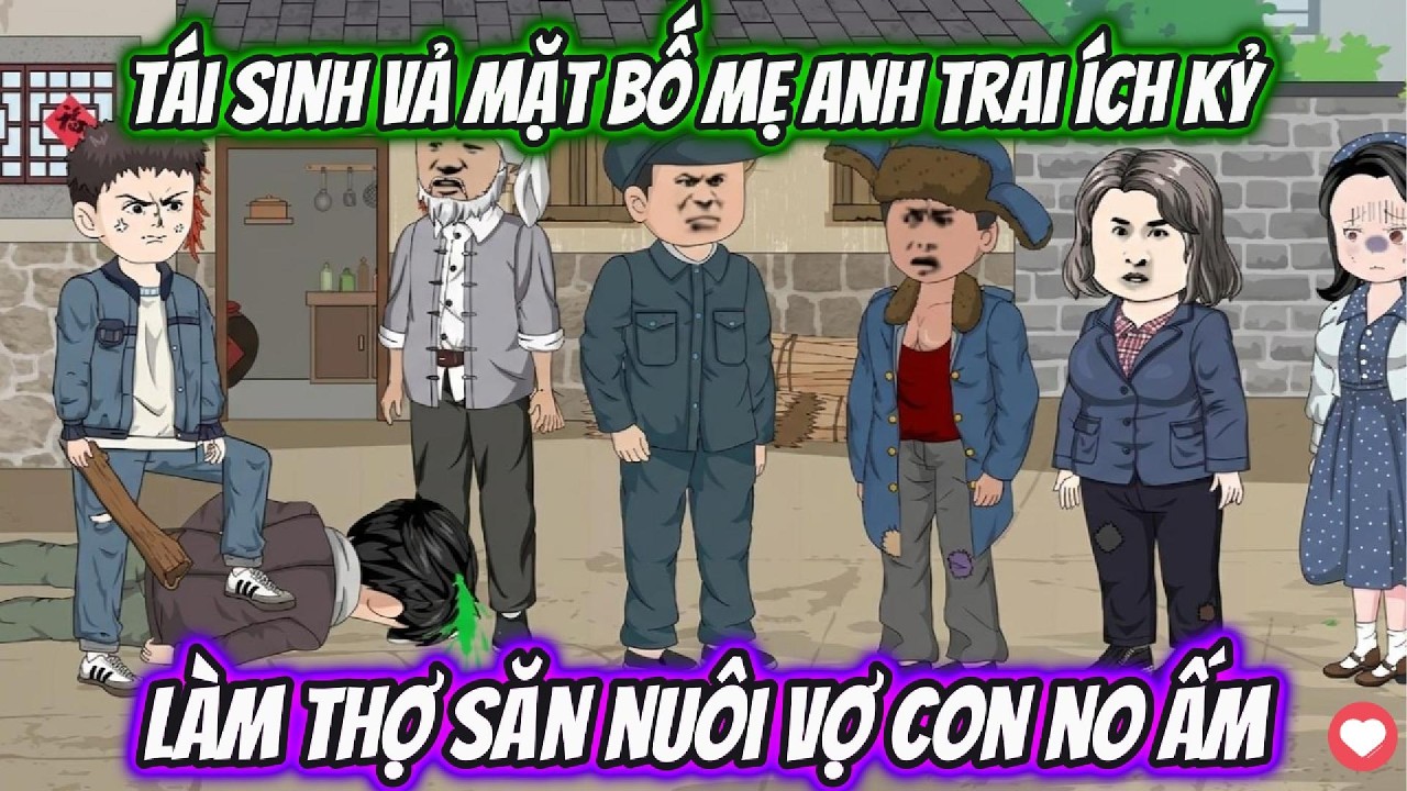 Tái Sinh Vả Mặt Bố Mẹ Anh Trai Ích Kỷ Làm Thợ Săn Nuôi Vợ Con No Ấm | Full Có Kết | UK VietSub