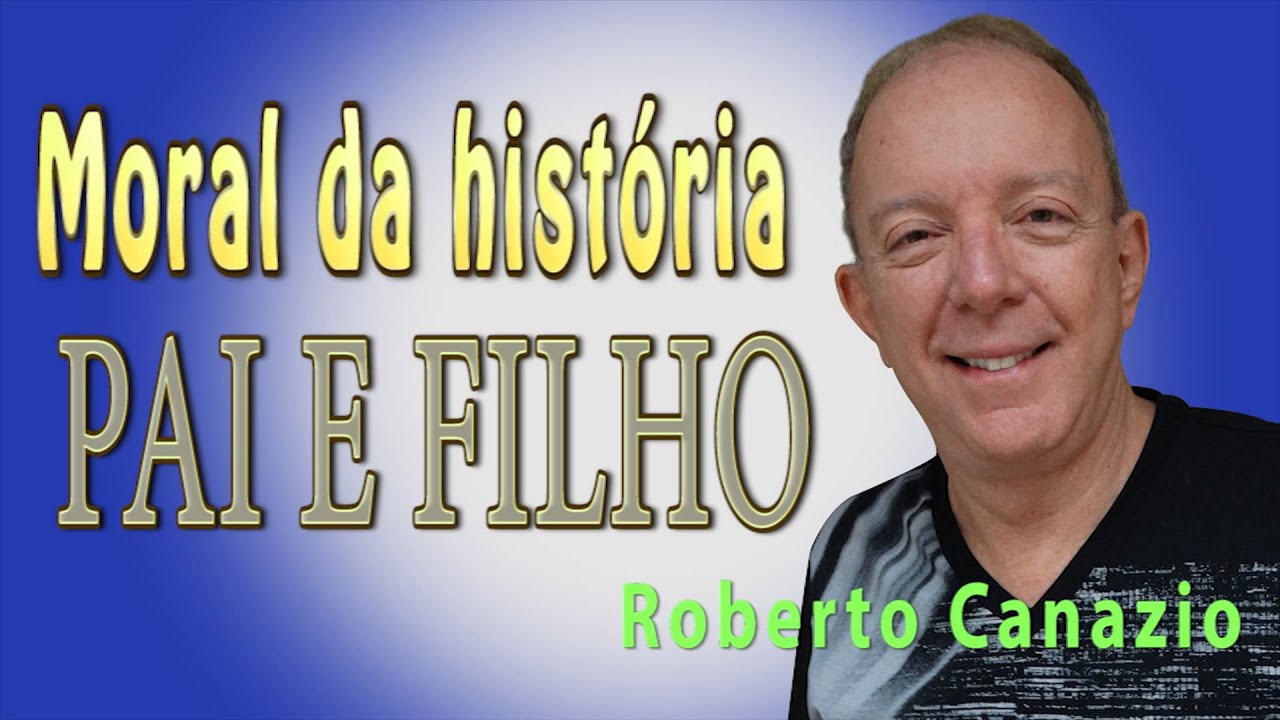 MORAL DA HISTÓRIA (PAI E FILHO) ok ROBERTO CANAZIO
