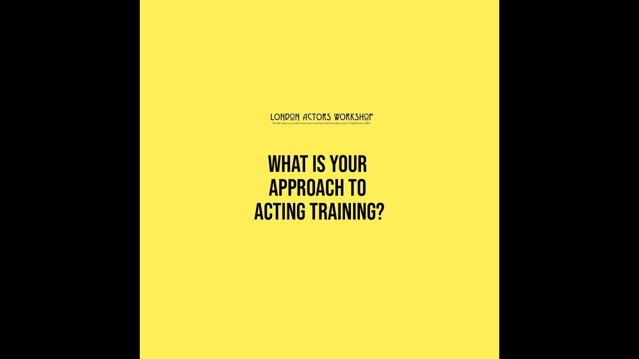 London Actors Workshop: What is your approach to Actor Training?