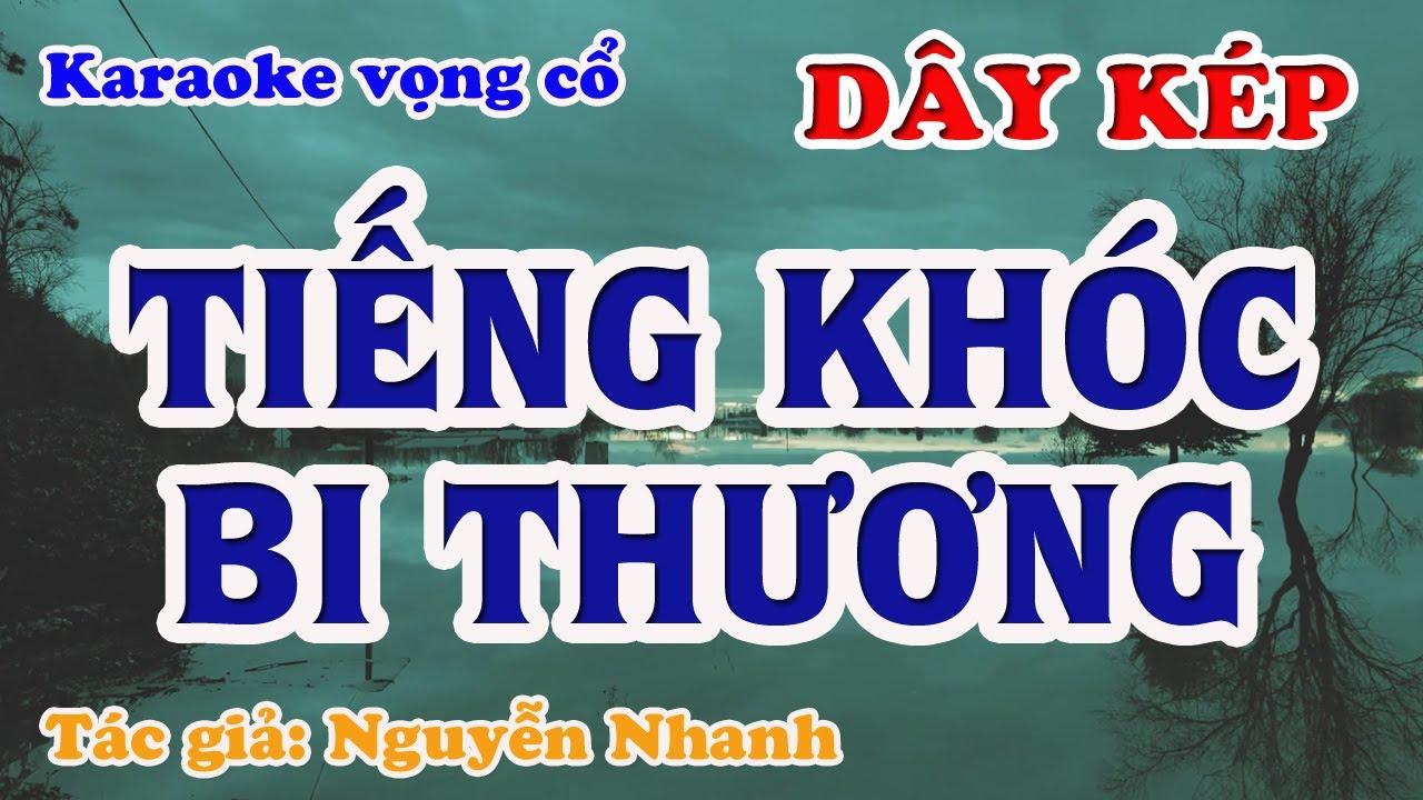 Tiếng Khóc Bi Thương - Karaoke Vọng cổ Dây Kép - Tác giả: Nguyễn Nhanh.