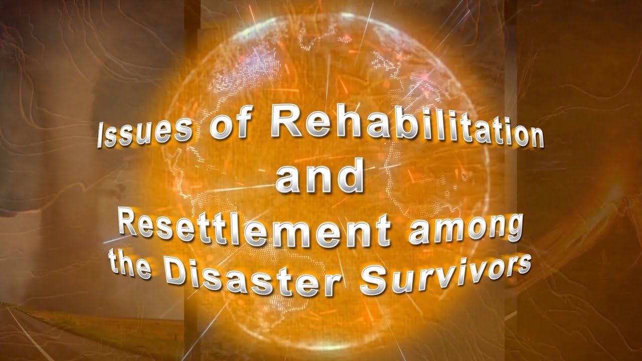 Issues of Rehabilitation and Resettlement among the Disaster Survivors