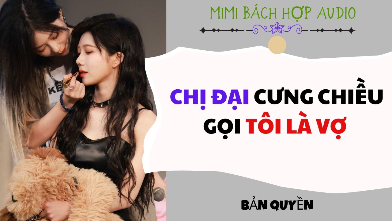 [ Bách Hợp Audio ]  Chị Đại Cưng Chiều Gọi Tôi Là Vợ - Truyện Girl Love / GL Audio Full