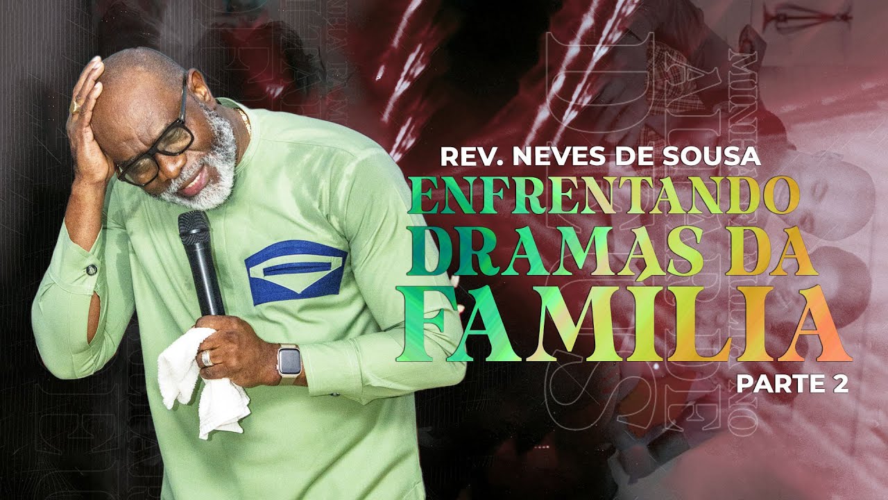 Enfrentando os Dramas da Família (PT. 2) I Rev Neves de Sousa I Minha Família no Altar de Deus