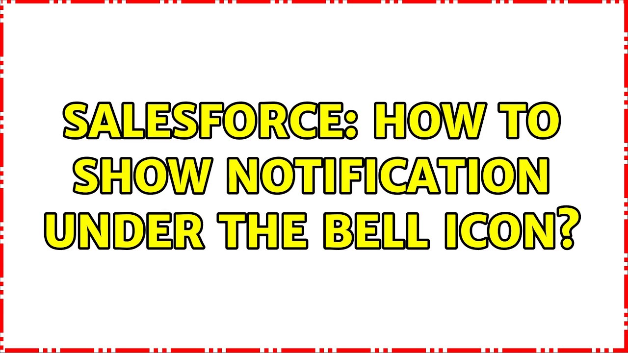 Salesforce: How to show notification under the bell icon? (2 Solutions!!)