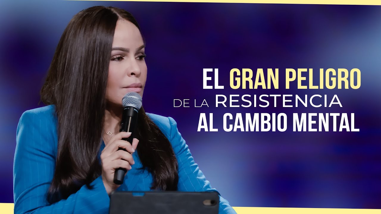 EL GRAN PELIGRO DE LA RESISTENCIA AL CAMBIO MENTAL - Pastora Yesenia Then