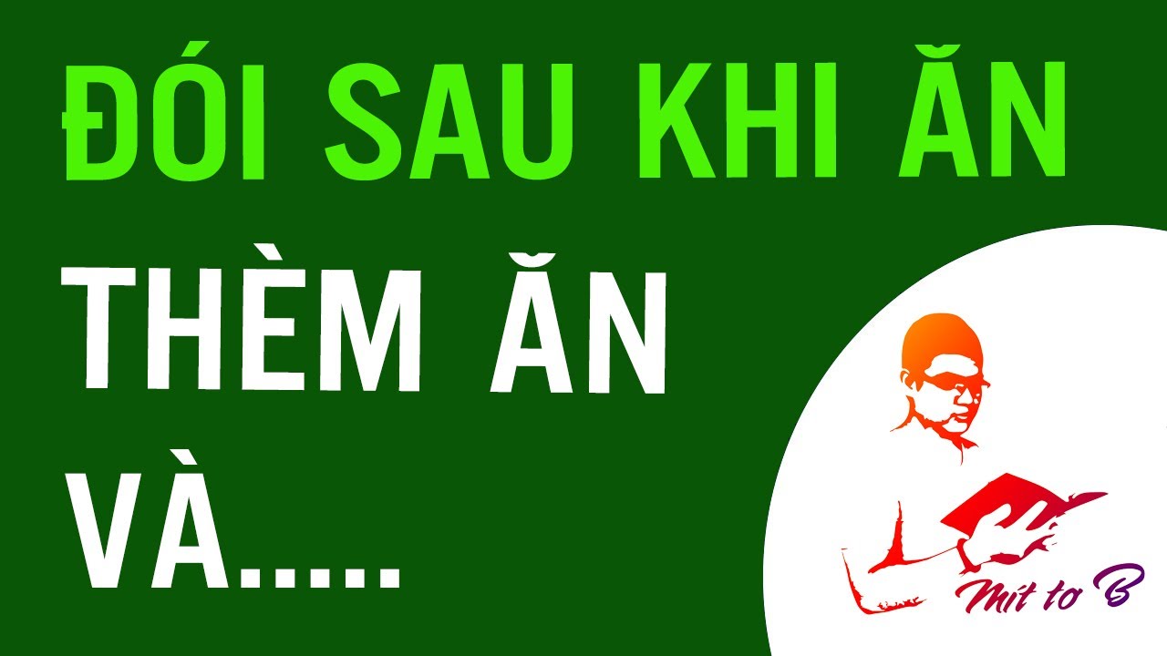 📌 Thèm ăn, Đói sau khi ăn và Các vấn đề liên quan (Nên xem)
