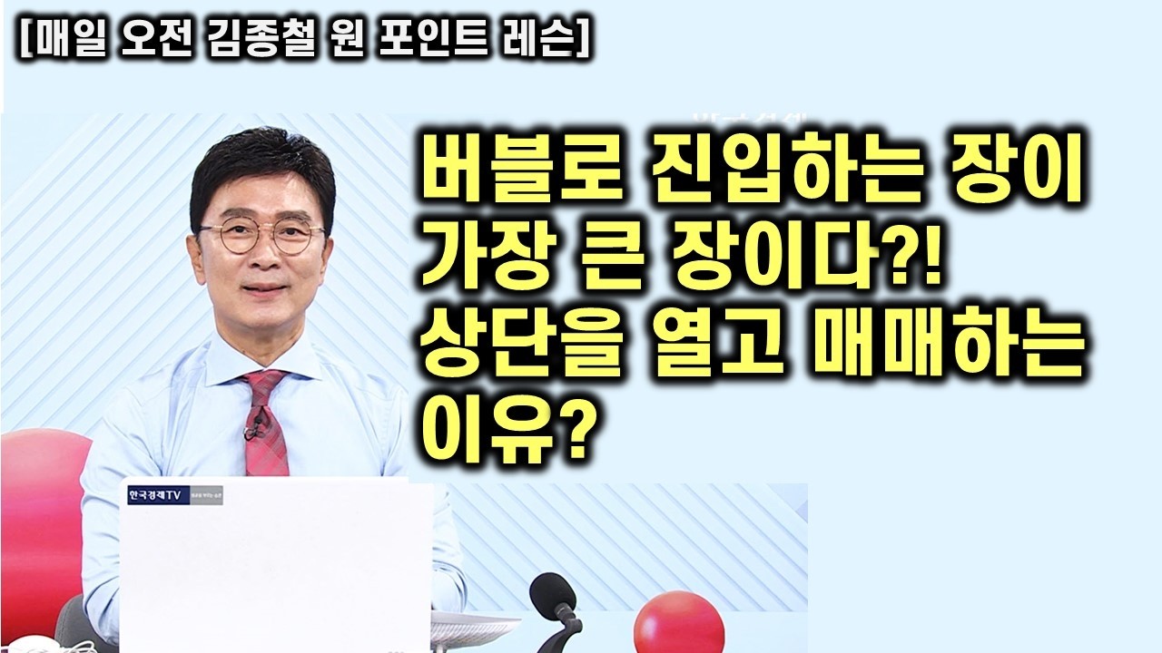 [김종철 원포인트 레슨] 상단을 열어두고 매매하라 ! 버블이 터질까봐 걱정이 아니라 버블이라고 못들어갈까봐 걱정이다 ! 지금은 ? 명품주 명단