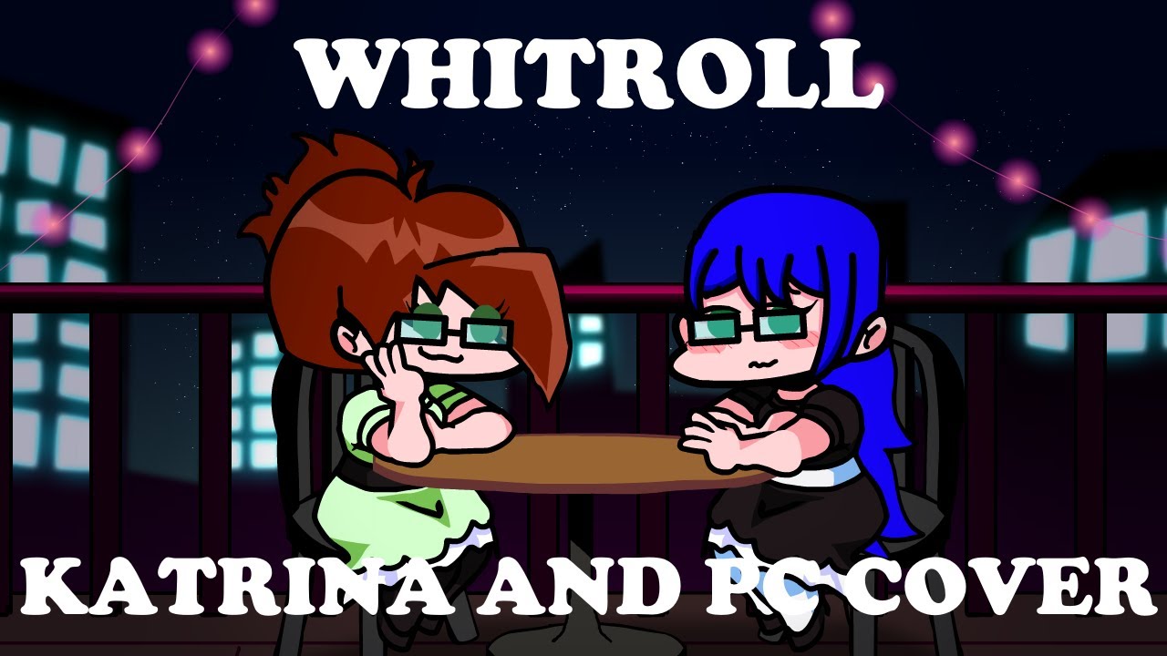 Whitroll | Katrina and Player-Chan Cover | Date Night