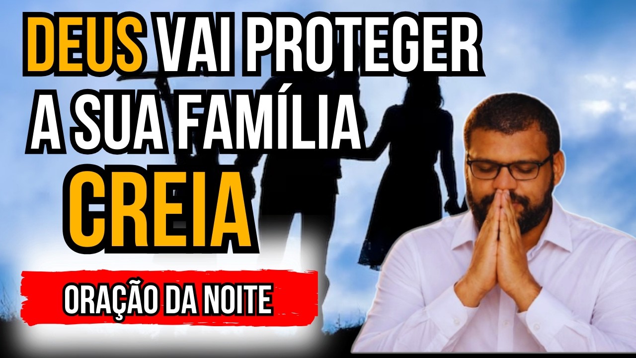 DEUS VAI PROTEGER A SUA CASA E A SUA FAMILIA - CONFIE NA PROTEÇÃO DO SENHOR - ORAÇÃO DA NOITE