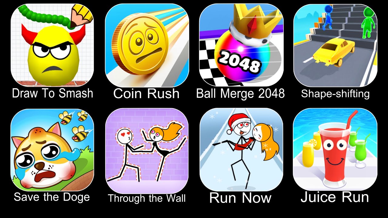 Draw To Smash,Coin Rush,Ball Merge 2048,Shape Shifting,Save The Doge,Through The Wall,Run Now