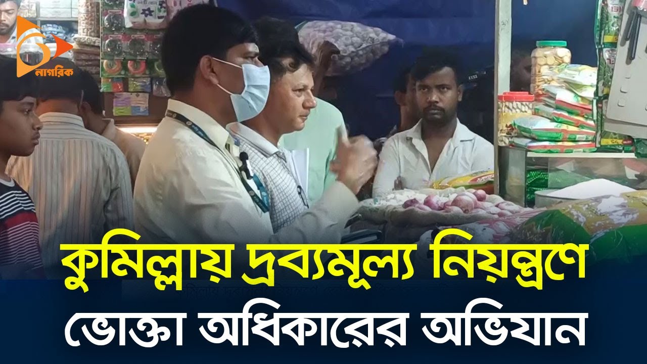 কুমিল্লায় দ্রব্যমূল্য নিয়ন্ত্রণে ভোক্তা অধিকারের অভিযান | Cumilla | Bazar | Nagorik News