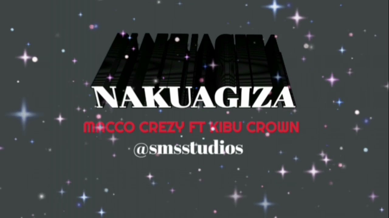 Macco Crezy ft Kibu Crown_-_Nakuagiza.mp3.official audio song@SMSSTUDIOS@Bandlabartists@Bongoflava