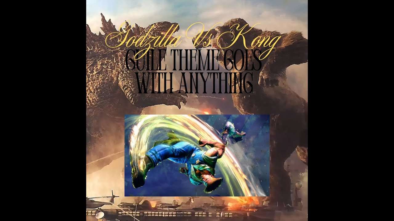 Godzilla vs Kong Team Up (Guile's theme goes with anything)